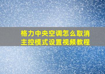 格力中央空调怎么取消主控模式设置视频教程