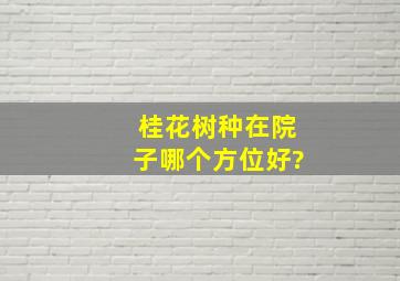 桂花树种在院子哪个方位好?