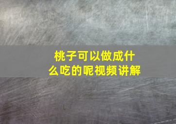 桃子可以做成什么吃的呢视频讲解