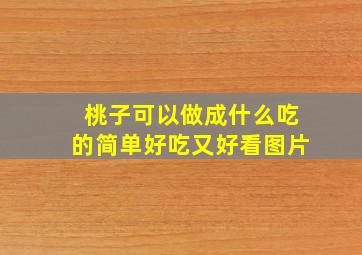 桃子可以做成什么吃的简单好吃又好看图片