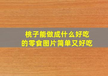 桃子能做成什么好吃的零食图片简单又好吃