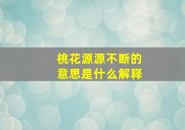 桃花源源不断的意思是什么解释