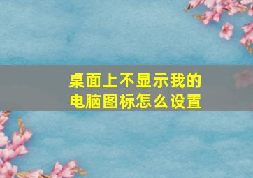 桌面上不显示我的电脑图标怎么设置