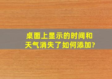 桌面上显示的时间和天气消失了如何添加?