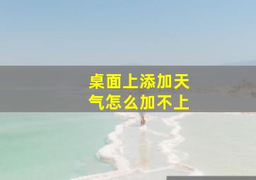 桌面上添加天气怎么加不上