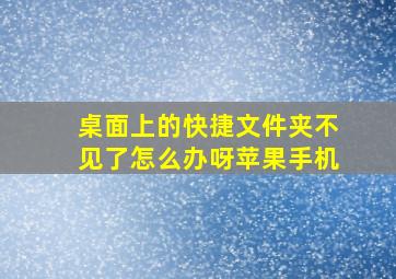 桌面上的快捷文件夹不见了怎么办呀苹果手机