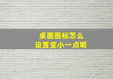 桌面图标怎么设置变小一点呢