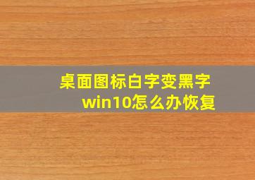 桌面图标白字变黑字win10怎么办恢复