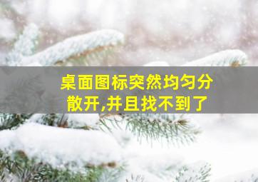 桌面图标突然均匀分散开,并且找不到了