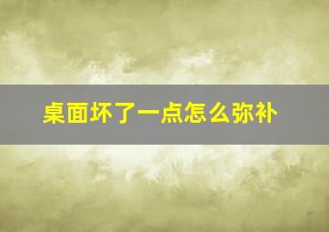 桌面坏了一点怎么弥补