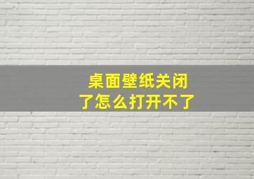 桌面壁纸关闭了怎么打开不了