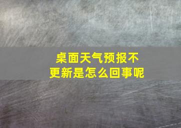 桌面天气预报不更新是怎么回事呢