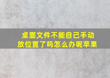 桌面文件不能自己手动放位置了吗怎么办呢苹果