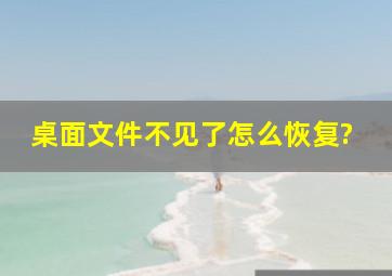 桌面文件不见了怎么恢复?