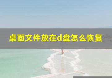 桌面文件放在d盘怎么恢复