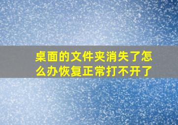 桌面的文件夹消失了怎么办恢复正常打不开了