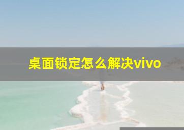 桌面锁定怎么解决vivo