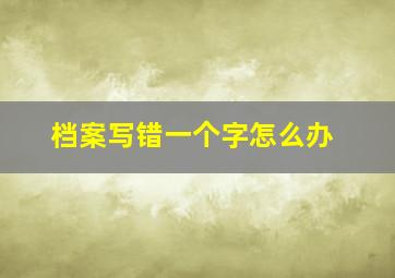 档案写错一个字怎么办