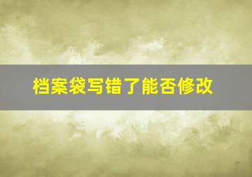 档案袋写错了能否修改