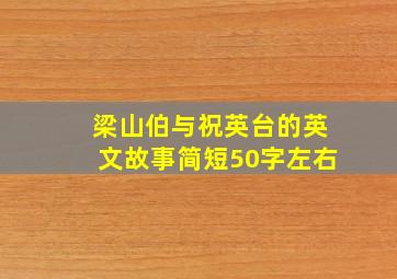 梁山伯与祝英台的英文故事简短50字左右