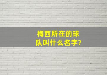 梅西所在的球队叫什么名字?