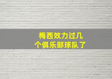 梅西效力过几个俱乐部球队了