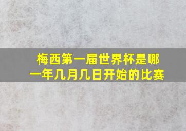 梅西第一届世界杯是哪一年几月几日开始的比赛