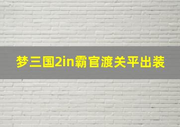 梦三国2in霸官渡关平出装