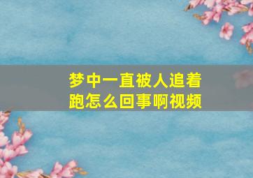 梦中一直被人追着跑怎么回事啊视频