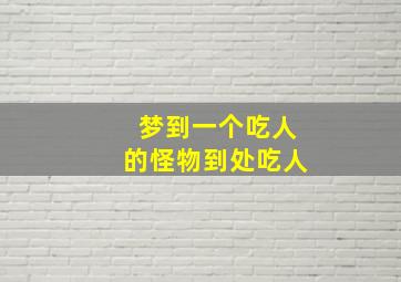 梦到一个吃人的怪物到处吃人