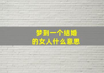 梦到一个结婚的女人什么意思