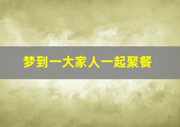 梦到一大家人一起聚餐