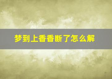 梦到上香香断了怎么解