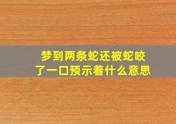 梦到两条蛇还被蛇咬了一口预示着什么意思