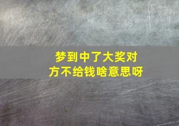 梦到中了大奖对方不给钱啥意思呀