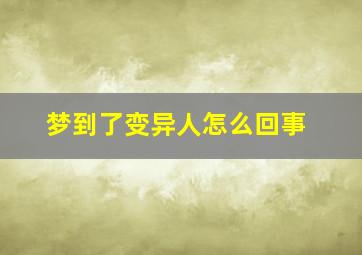 梦到了变异人怎么回事