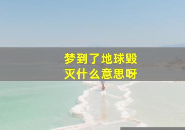 梦到了地球毁灭什么意思呀