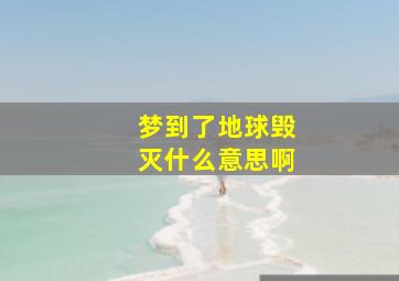 梦到了地球毁灭什么意思啊