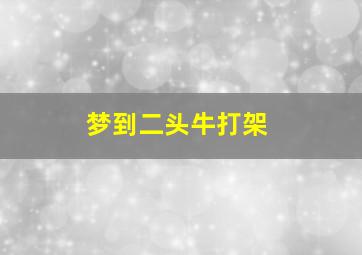 梦到二头牛打架