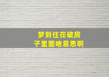 梦到住在破房子里面啥意思啊