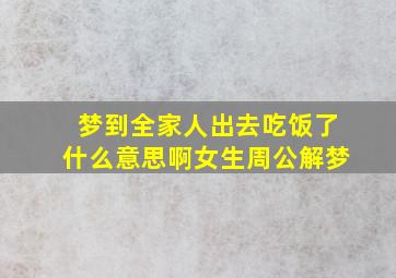 梦到全家人出去吃饭了什么意思啊女生周公解梦