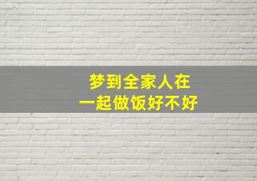 梦到全家人在一起做饭好不好