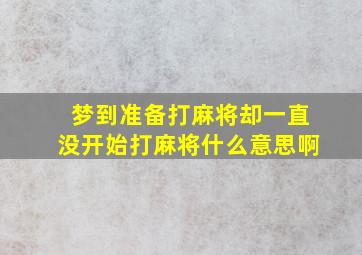 梦到准备打麻将却一直没开始打麻将什么意思啊