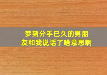 梦到分手已久的男朋友和我说话了啥意思啊