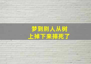 梦到别人从树上掉下来摔死了