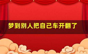 梦到别人把自己车开翻了