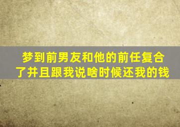 梦到前男友和他的前任复合了并且跟我说啥时候还我的钱