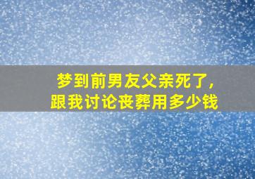 梦到前男友父亲死了,跟我讨论丧葬用多少钱