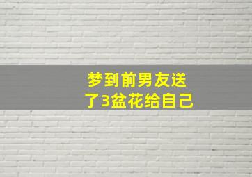 梦到前男友送了3盆花给自己