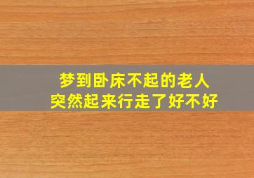 梦到卧床不起的老人突然起来行走了好不好